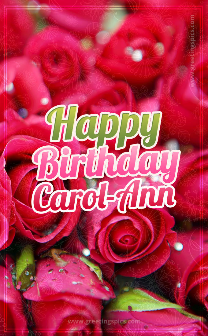 Happy Birthday Carol-Ann beautiful Image with red roses (tall rectangle shape picture)