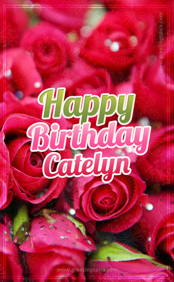 Happy Birthday Catelyn beautiful Image with red roses (tall rectangle shape picture)