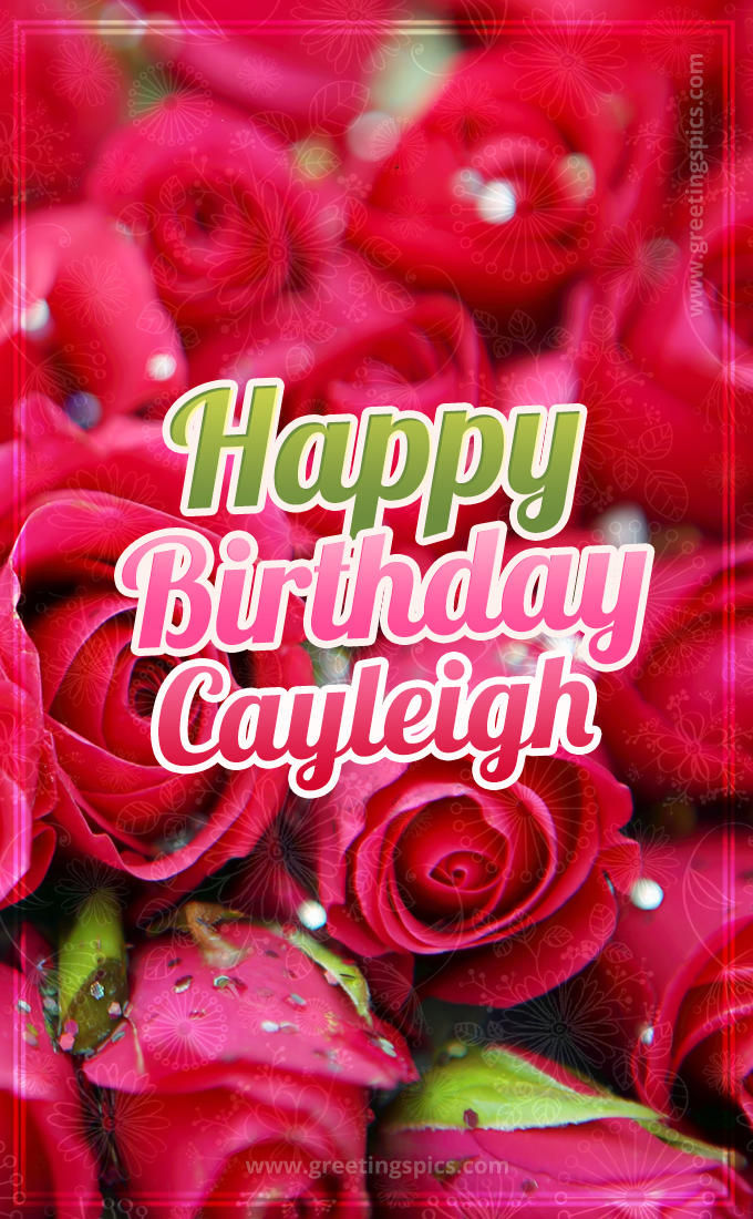 Happy Birthday Cayleigh beautiful Image with red roses (tall rectangle shape picture)