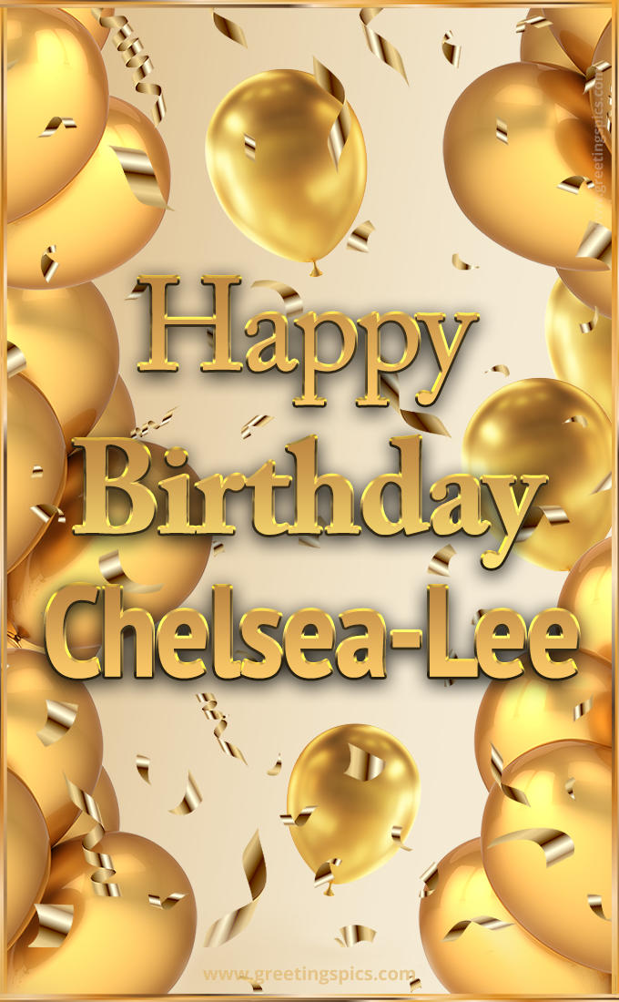 Happy Birthday Chelsea-Lee Card with golden confetti and balloons (tall rectangle shape picture)