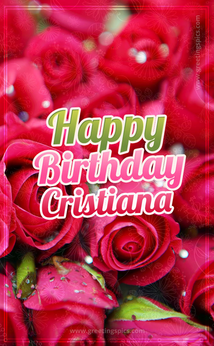 Happy Birthday Cristiana beautiful Image with red roses (tall rectangle shape picture)