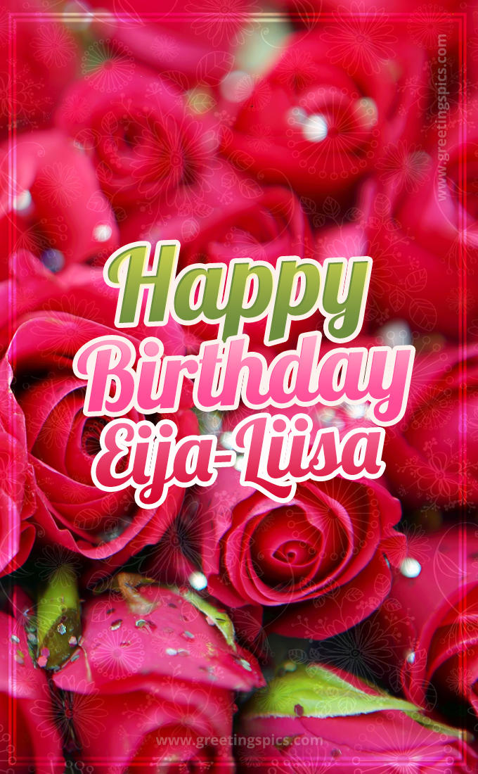 Happy Birthday Eija-Liisa beautiful Image with red roses (tall rectangle shape picture)