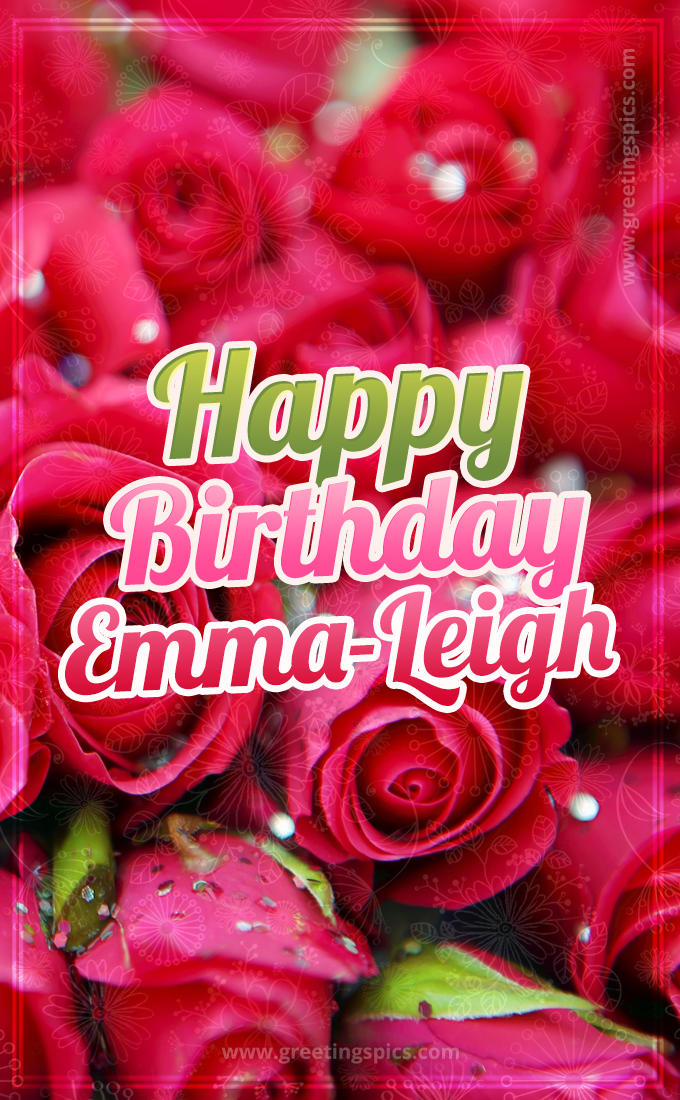 Happy Birthday Emma-Leigh beautiful Image with red roses (tall rectangle shape picture)