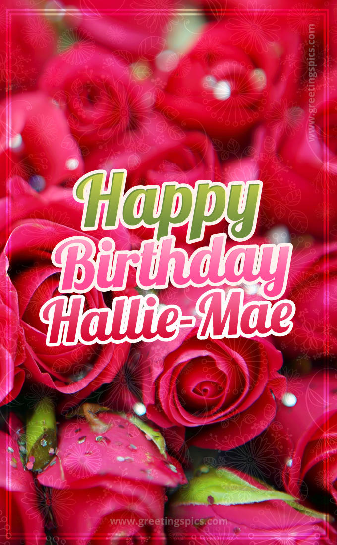 Happy Birthday Hallie-Mae beautiful Image with red roses (tall rectangle shape picture)