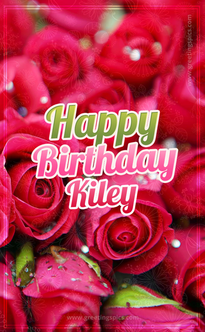 Happy Birthday Kiley beautiful Image with red roses (tall rectangle shape picture)