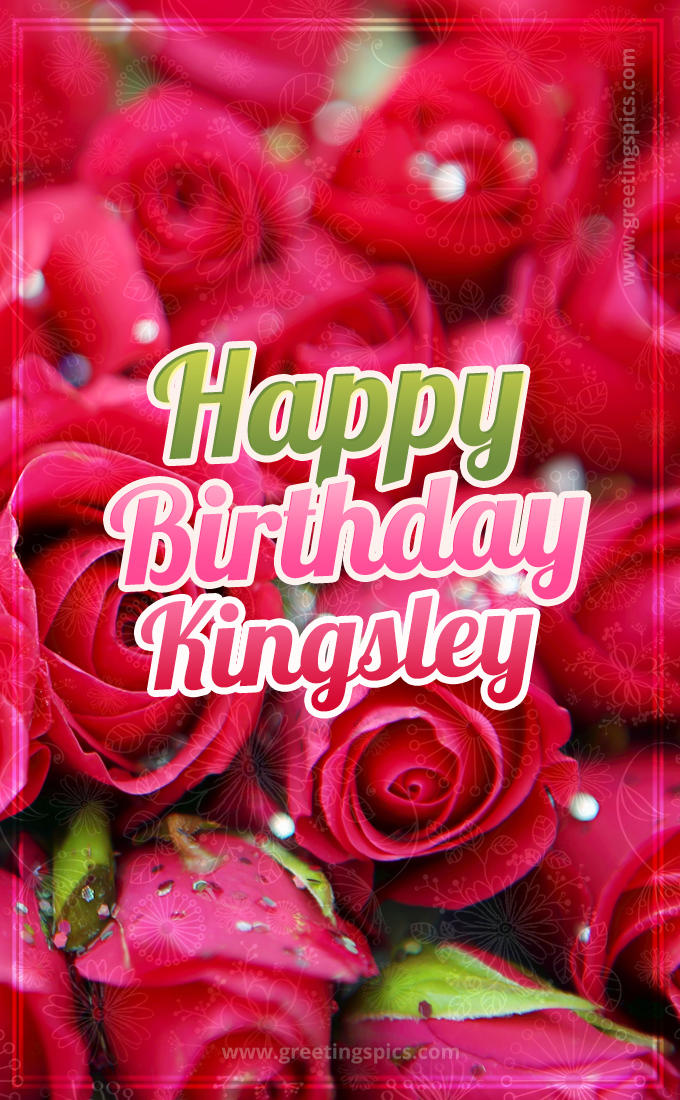 Happy Birthday Kingsley beautiful Image with red roses (tall rectangle shape picture)