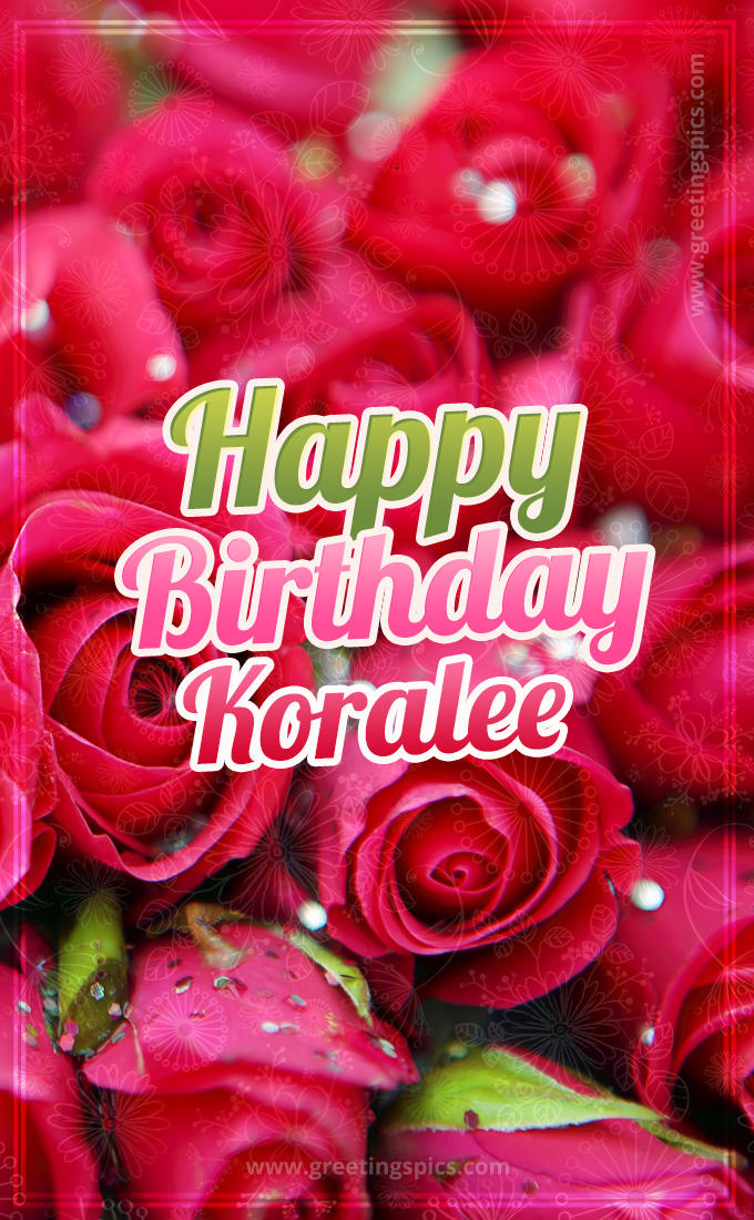 Happy Birthday Koralee beautiful Image with red roses (tall rectangle shape picture)