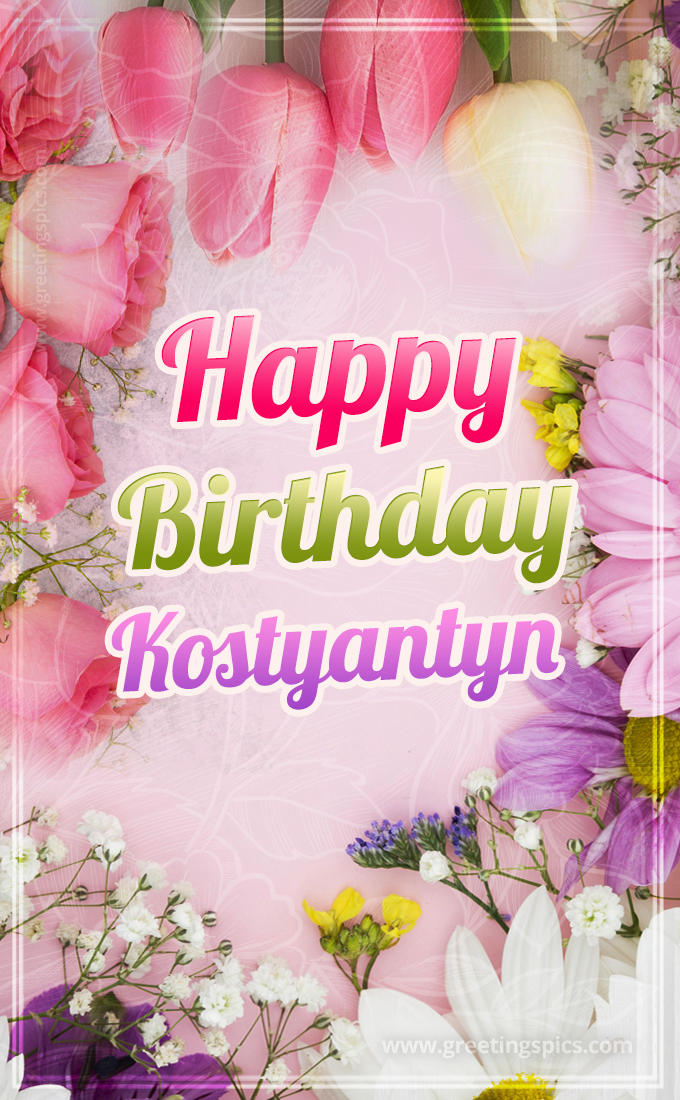 Happy Birthday Kostyantyn Picture with beautiful flowers (tall rectangle shape picture)