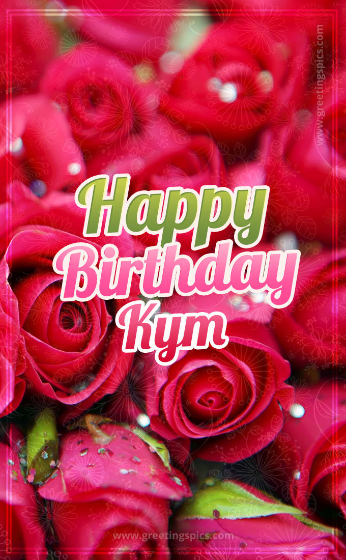 Happy Birthday Kym beautiful Image with red roses (tall rectangle shape picture)