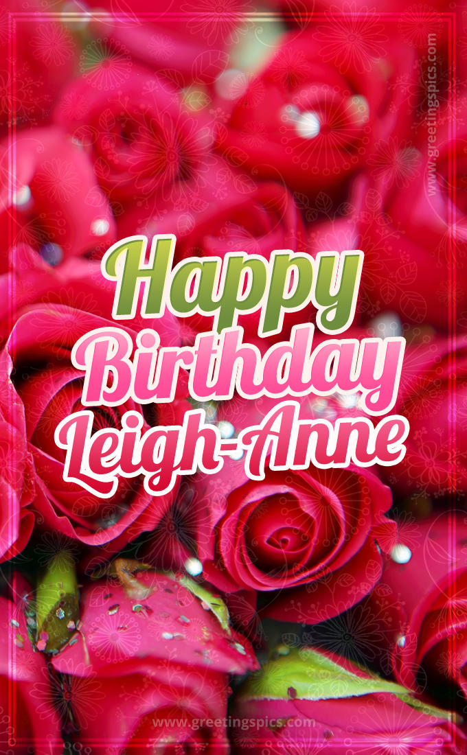 Happy Birthday Leigh-Anne beautiful Image with red roses (tall rectangle shape picture)