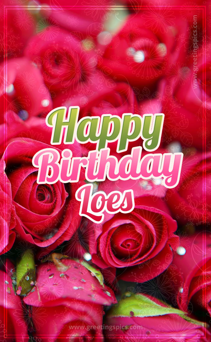 Happy Birthday Loes beautiful Image with red roses (tall rectangle shape picture)