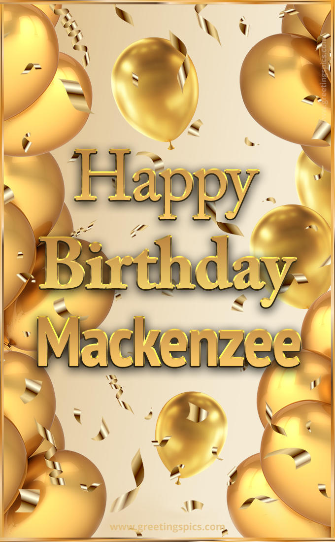 Happy Birthday Mackenzee Card with golden confetti and balloons (tall rectangle shape picture)