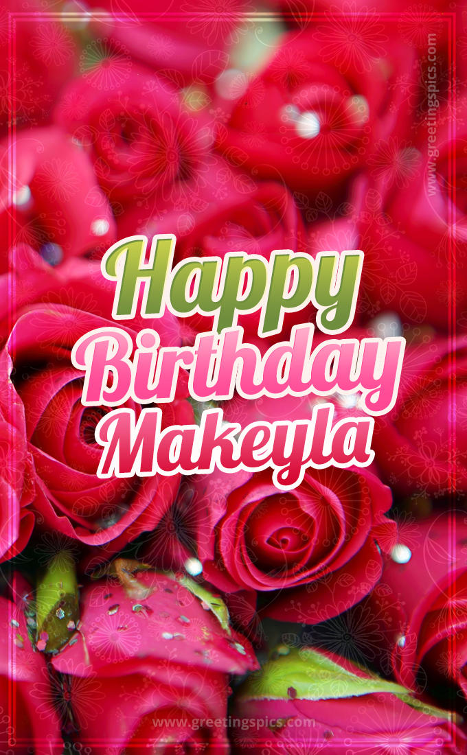 Happy Birthday Makeyla beautiful Image with red roses (tall rectangle shape picture)