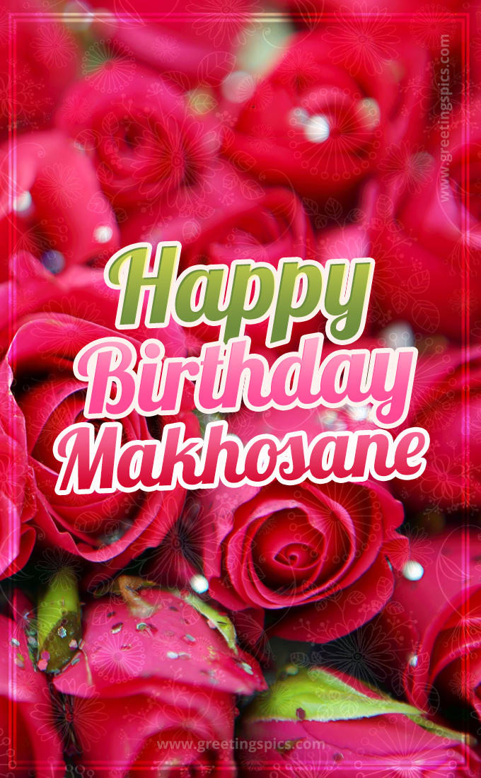 Happy Birthday Makhosane beautiful Image with red roses (tall rectangle shape picture)