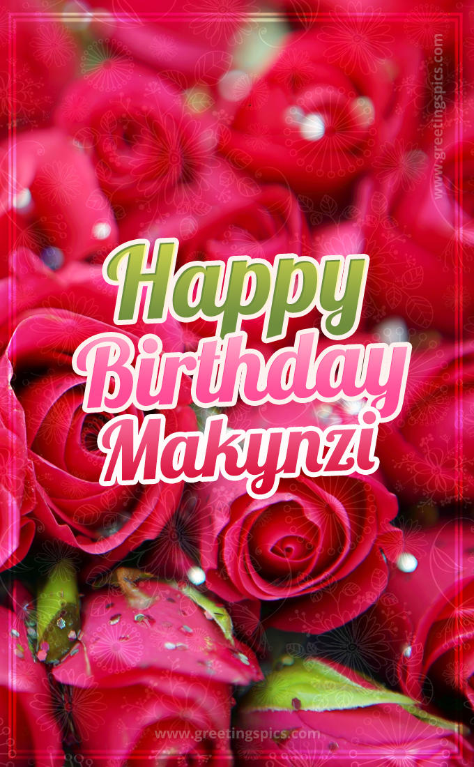 Happy Birthday Makynzi beautiful Image with red roses (tall rectangle shape picture)