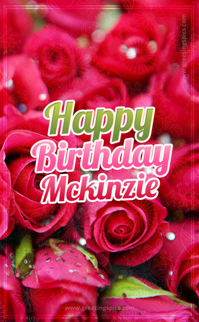 Happy Birthday Mckinzie beautiful Image with red roses (tall rectangle shape picture)