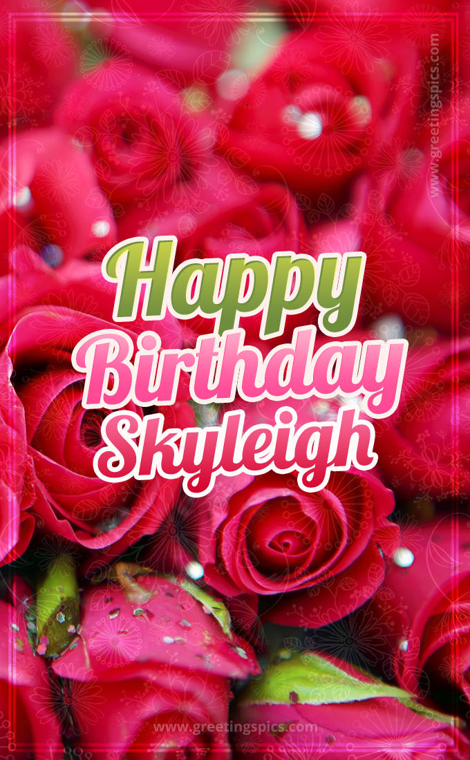 Happy Birthday Skyleigh beautiful Image with red roses (tall rectangle shape picture)