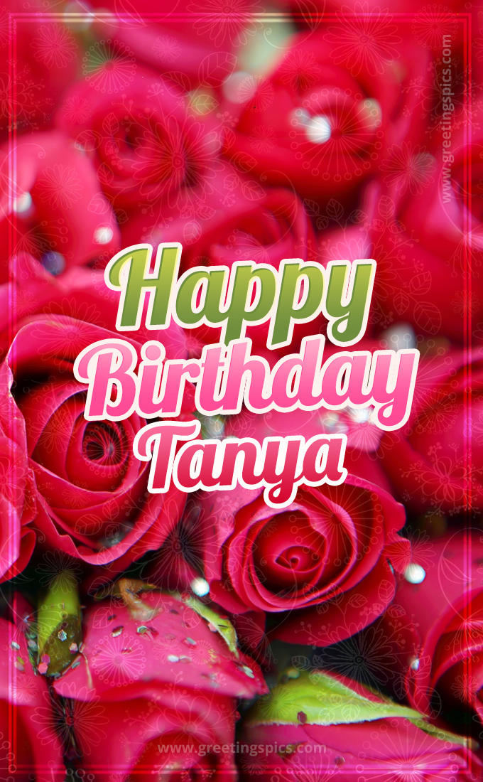 Happy Birthday Tanya beautiful Image with red roses (tall rectangle shape picture)