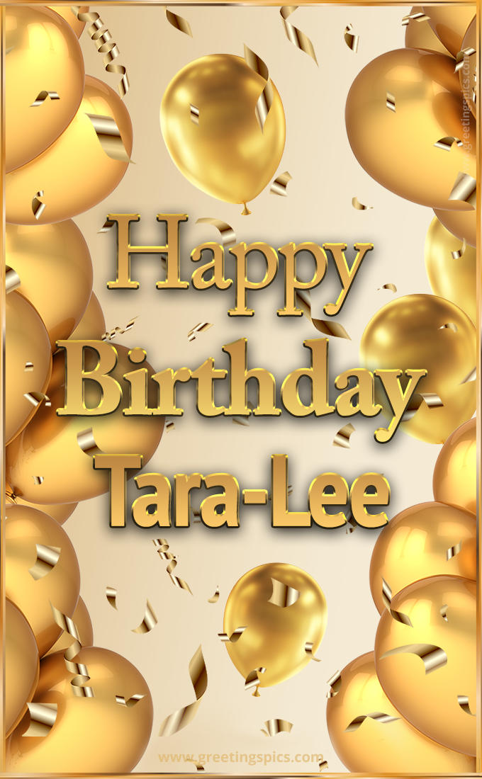 Happy Birthday Tara-Lee Card with golden confetti and balloons (tall rectangle shape picture)