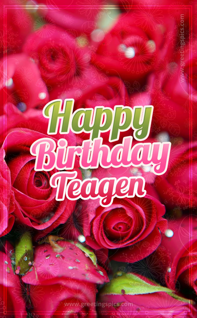 Happy Birthday Teagen beautiful Image with red roses (tall rectangle shape picture)