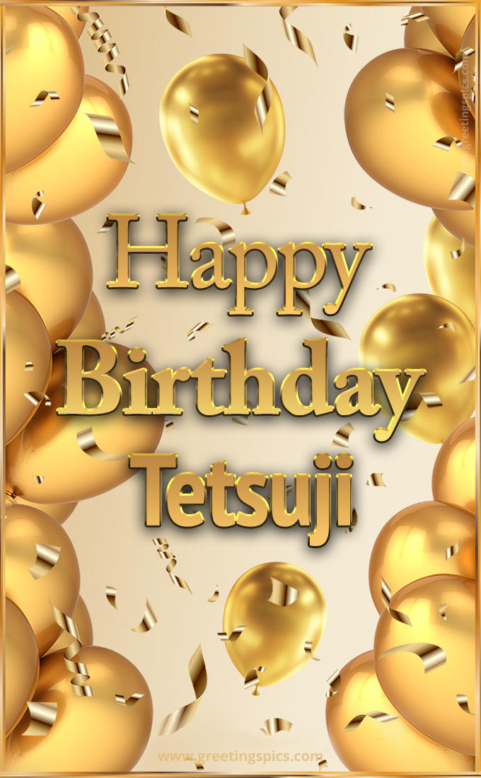 Happy Birthday Tetsuji Card with golden confetti and balloons (tall rectangle shape picture)