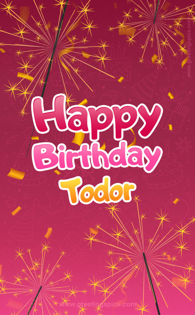 Happy Birthday Todor Image with sparklers (tall rectangle shape picture)