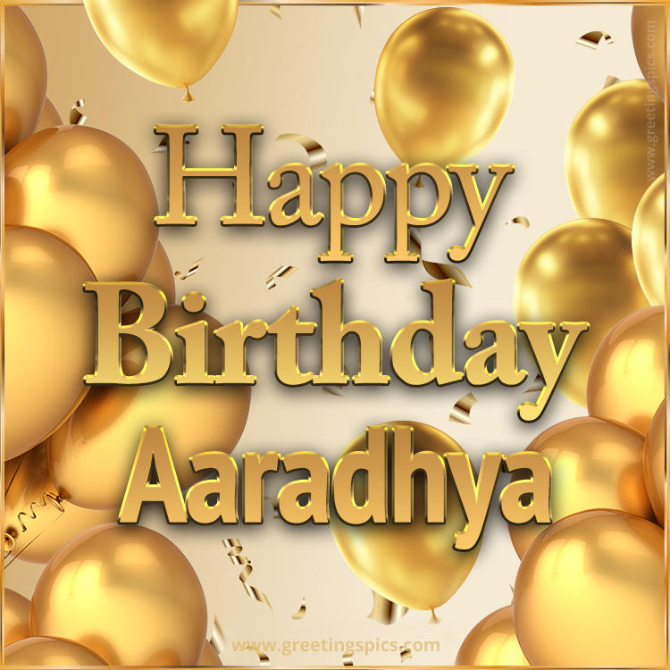 Happy Birthday Aaradhya Card with golden confetti and balloons (square shape image)