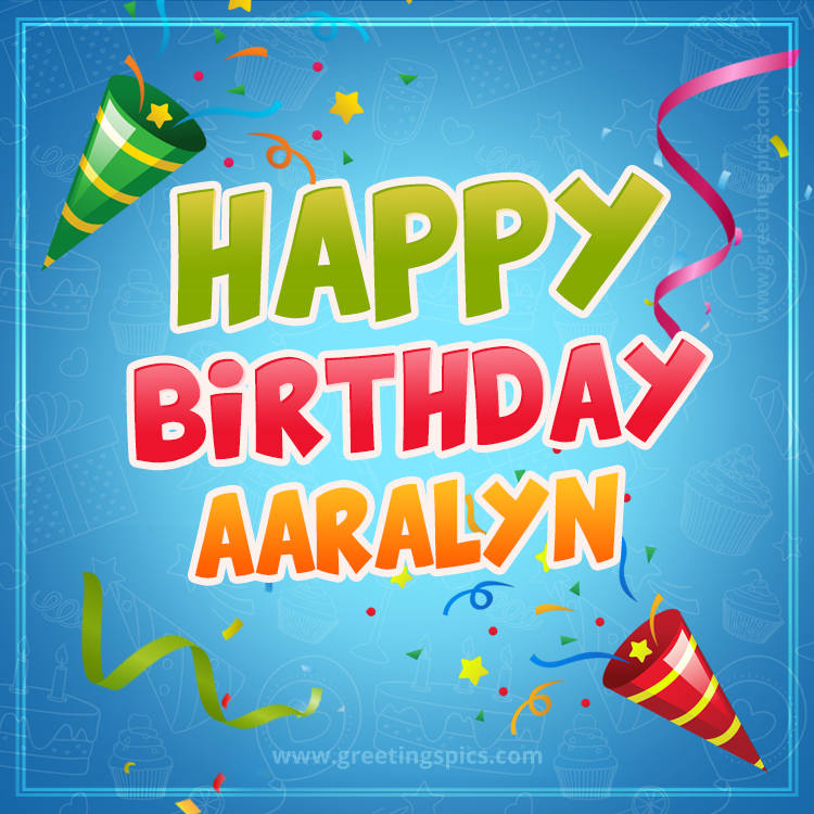 Happy Birthday Aaralyn picture with confetti and party poppers (square shape image)