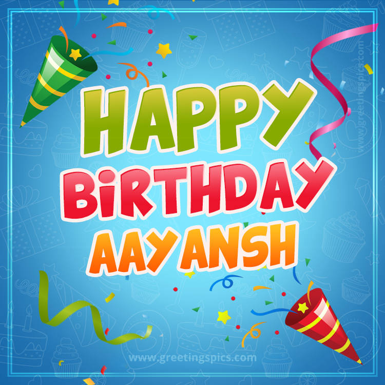 Happy Birthday Aayansh picture with confetti and party poppers (square shape image)