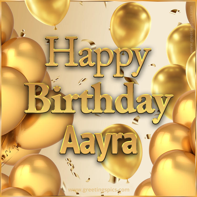 Happy Birthday Aayra Card with golden confetti and balloons (square shape image)