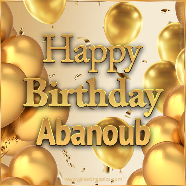 Happy Birthday Abanoub Card with golden confetti and balloons (square shape image)