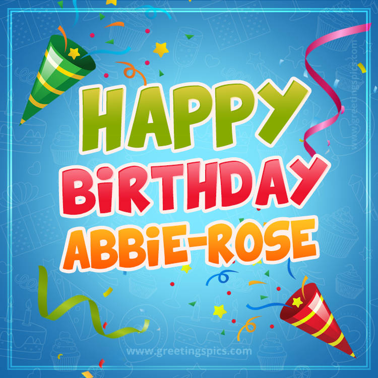 Happy Birthday Abbie-Rose picture with confetti and party poppers (square shape image)