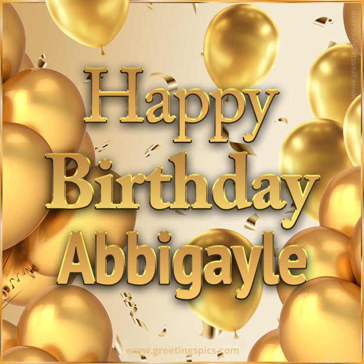 Happy Birthday Abbigayle Card with golden confetti and balloons (square shape image)