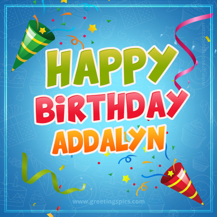 Happy Birthday Addalyn picture with confetti and party poppers (square shape image)