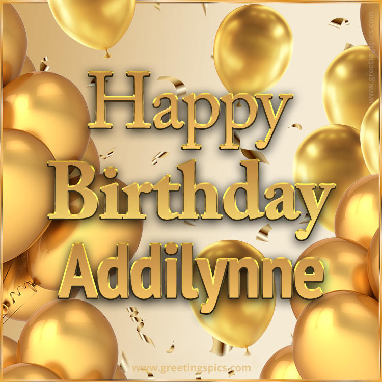 Happy Birthday Addilynne Card with golden confetti and balloons (square shape image)