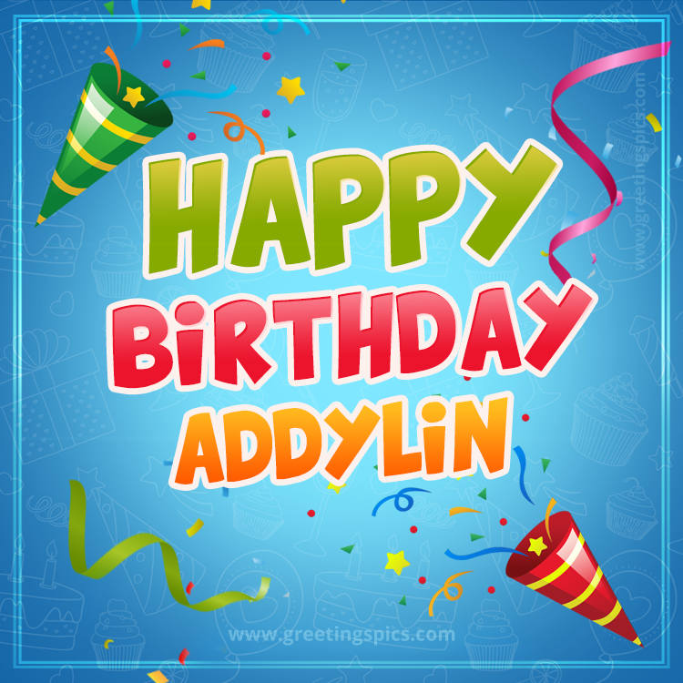 Happy Birthday Addylin picture with confetti and party poppers (square shape image)