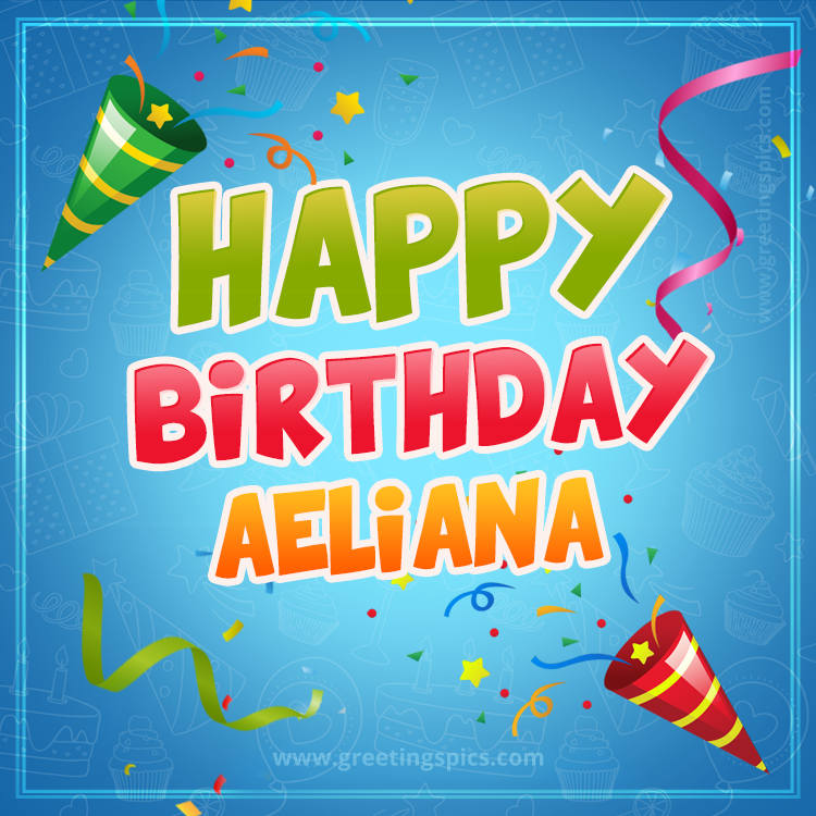 Happy Birthday Aeliana picture with confetti and party poppers (square shape image)