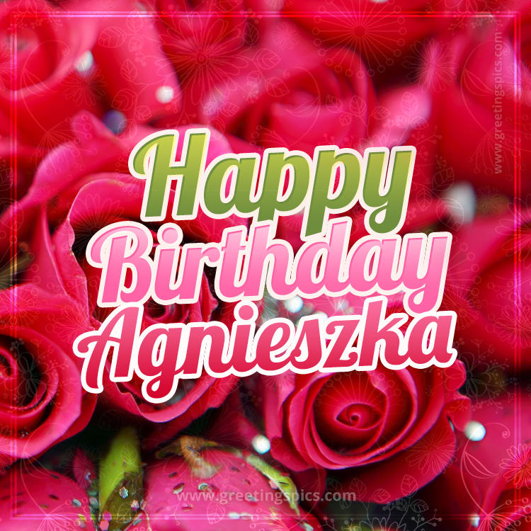 Happy Birthday Agnieszka beautiful Image with red roses (square shape image)