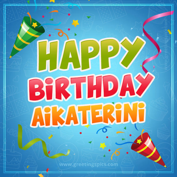 Happy Birthday Aikaterini picture with confetti and party poppers (square shape image)