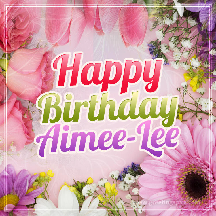 Happy Birthday Aimee-Lee Picture with beautiful flowers (square shape image)