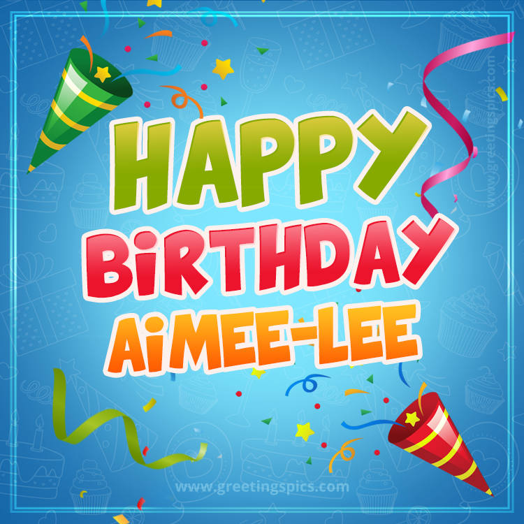 Happy Birthday Aimee-Lee picture with confetti and party poppers (square shape image)