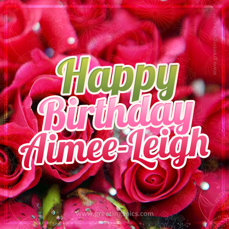 Happy Birthday Aimee-Leigh beautiful Image with red roses (square shape image)