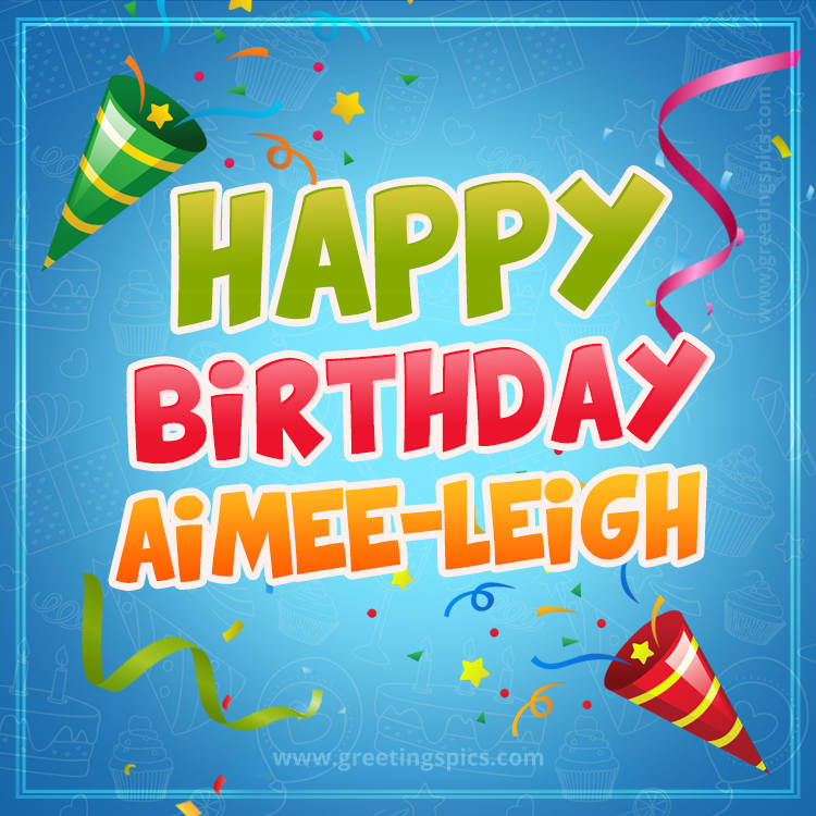 Happy Birthday Aimee-Leigh picture with confetti and party poppers (square shape image)