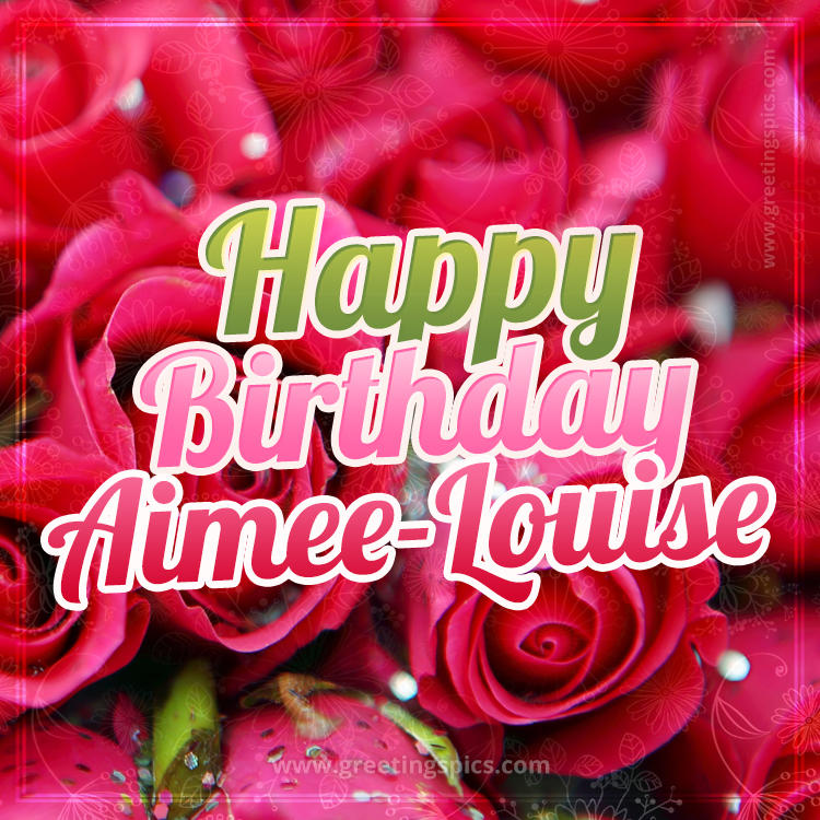 Happy Birthday Aimee-Louise beautiful Image with red roses (square shape image)