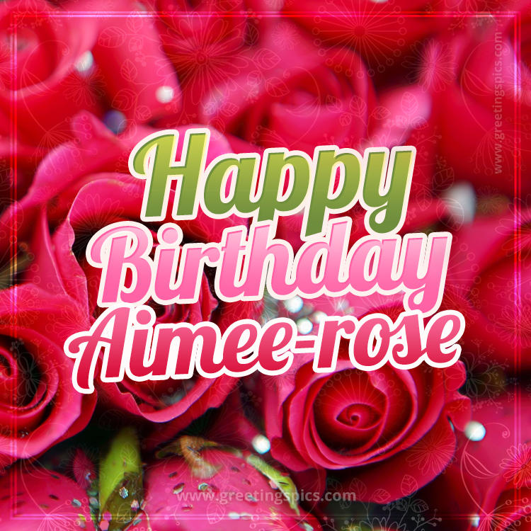 Happy Birthday Aimee-rose beautiful Image with red roses (square shape image)