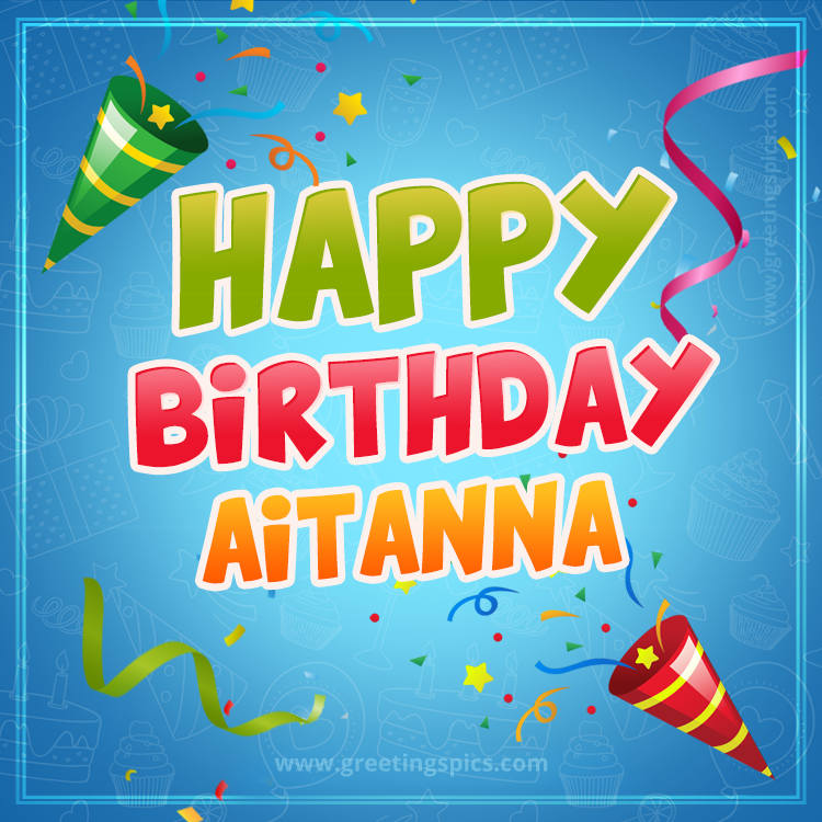 Happy Birthday Aitanna picture with confetti and party poppers (square shape image)