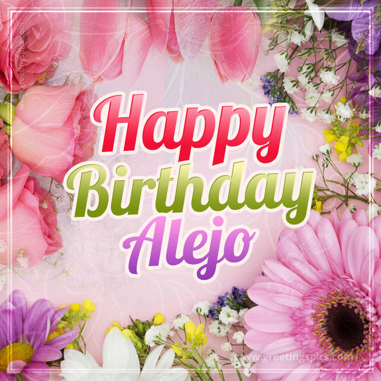 Happy Birthday Alejo Picture with beautiful flowers (square shape image)