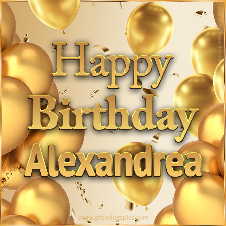 Happy Birthday Alexandrea Card with golden confetti and balloons (square shape image)