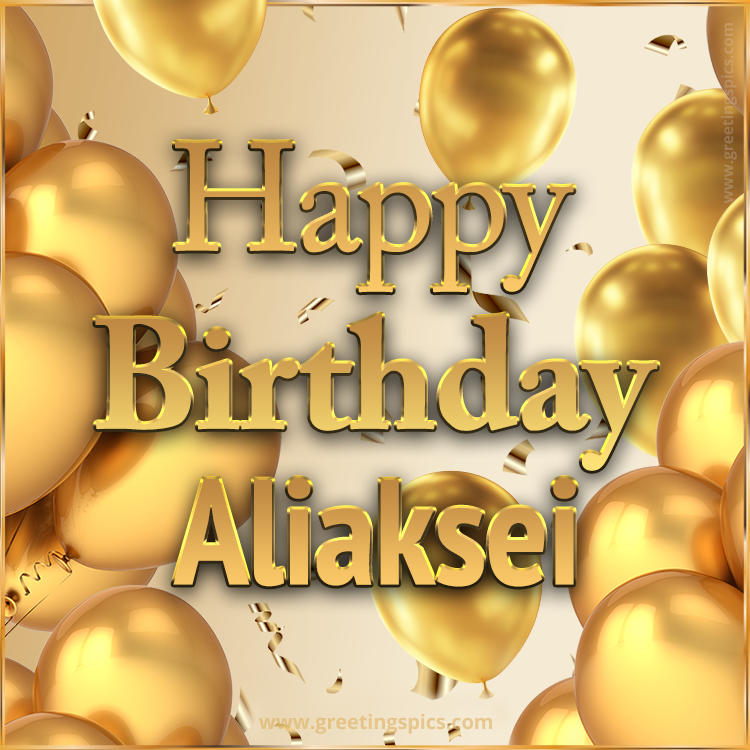 Happy Birthday Aliaksei Card with golden confetti and balloons (square shape image)