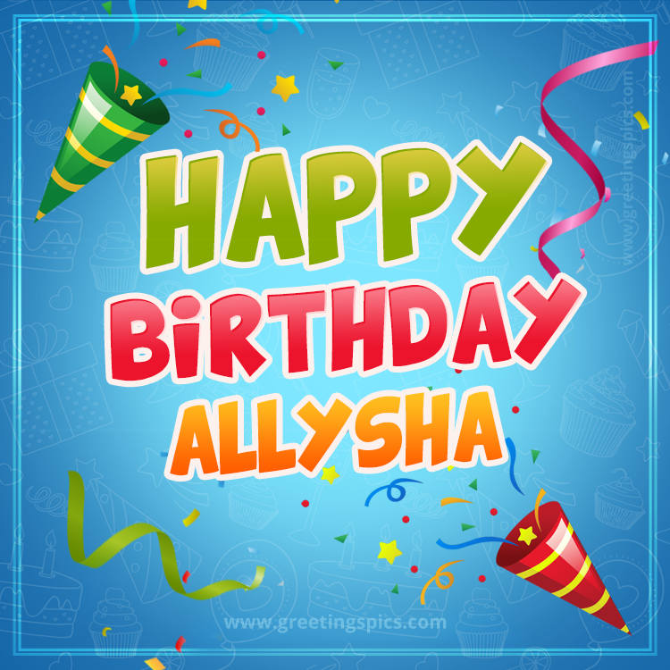 Happy Birthday Allysha picture with confetti and party poppers (square shape image)